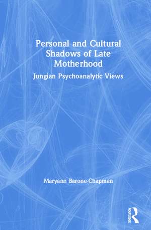 Personal and Cultural Shadows of Late Motherhood: Jungian Psychoanalytic Views de Maryann Barone-Chapman