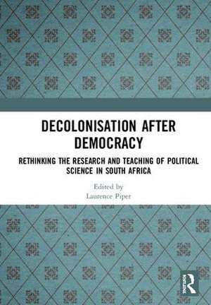 Decolonisation after Democracy: Rethinking the Research and Teaching of Political Science in South Africa de Laurence Piper