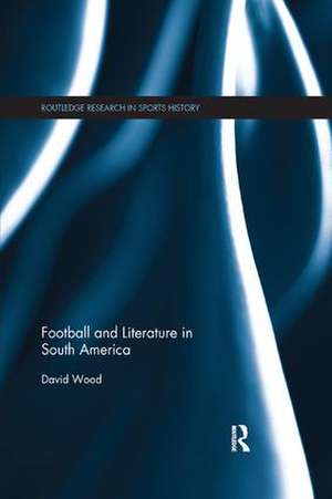 Football and Literature in South America de David Wood