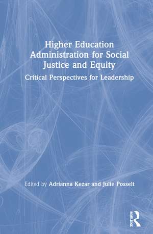 Higher Education Administration for Social Justice and Equity: Critical Perspectives for Leadership de Adrianna Kezar