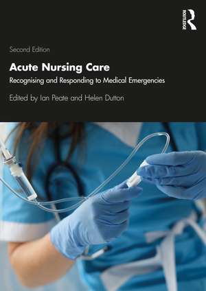 Acute Nursing Care: Recognising and Responding to Medical Emergencies de Peate Ian