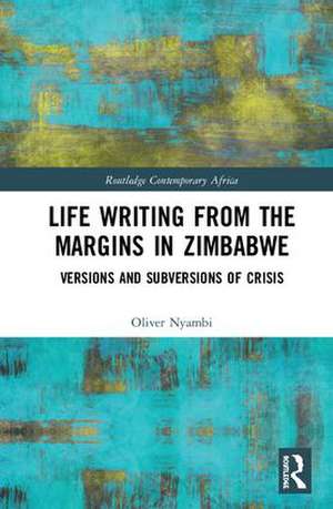 Life-Writing from the Margins in Zimbabwe: Versions and Subversions of Crisis de Oliver Nyambi