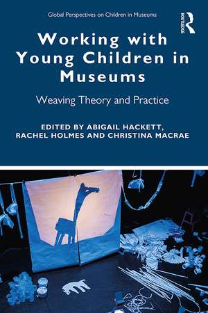 Working with Young Children in Museums: Weaving Theory and Practice de Abigail Hackett