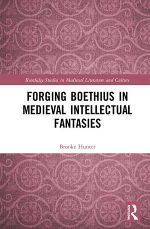 Forging Boethius in Medieval Intellectual Fantasies de Brooke Hunter