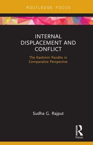 Internal Displacement and Conflict: The Kashmiri Pandits in Comparative Perspective de Sudha Rajput