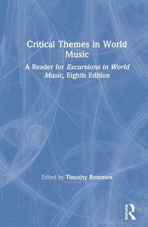 Critical Themes in World Music: A Reader for Excursions in World Music, Eighth Edition de Timothy Rommen