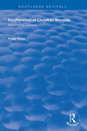 Inculturation of Christian Worship: Exploring the Eucharist de Phillip Tovey