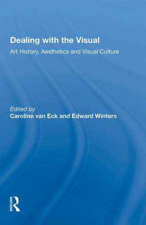 Dealing with the Visual: Art History, Aesthetics and Visual Culture de Caroline van Eck