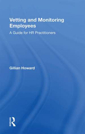 Vetting and Monitoring Employees: A Guide for HR Practitioners de Gillian Howard