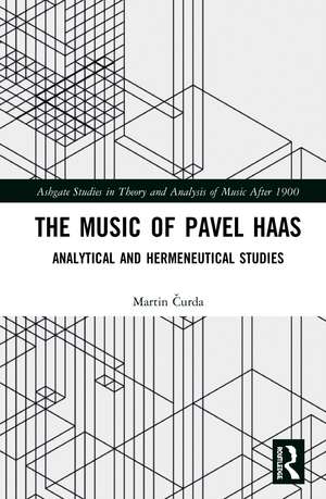 The Music of Pavel Haas: Analytical and Hermeneutical Studies de Martin Čurda