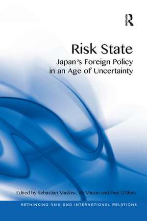 Risk State: Japan's Foreign Policy in an Age of Uncertainty de Sebastian Maslow