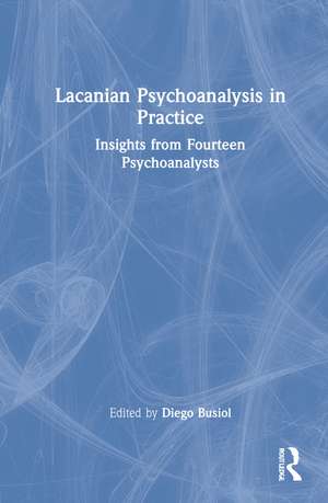 Lacanian Psychoanalysis in Practice: Insights from Fourteen Psychoanalysts de Diego Busiol