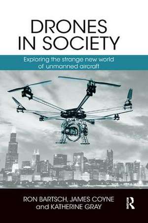 Drones in Society: Exploring the strange new world of unmanned aircraft de Ron Bartsch