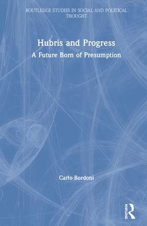 Hubris and Progress: A Future Born of Presumption de Carlo Bordoni