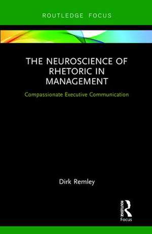 The Neuroscience of Rhetoric in Management: Compassionate Executive Communication de Dirk Remley