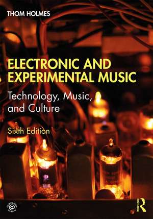 Electronic and Experimental Music: Technology, Music, and Culture de Thom Holmes