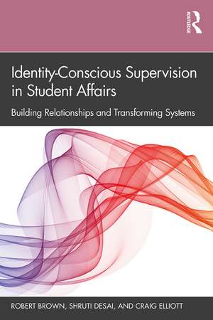 Identity-Conscious Supervision in Student Affairs: Building Relationships and Transforming Systems de Robert Brown