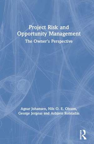 Project Risk and Opportunity Management: The Owner's Perspective de Agnar Johansen