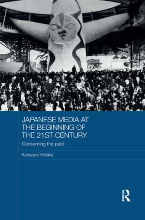 Japanese Media at the Beginning of the 21st Century: Consuming the Past de Katsuyuki Hidaka