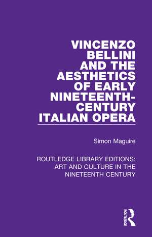 Vincenzo Bellini and the Aesthetics of Early Nineteenth-Century Italian Opera de Simon Maguire