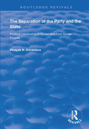 The Separation of the Party and the State: Political Leadership in Soviet and Post Soviet Phases de Vinayank N. Srivastava