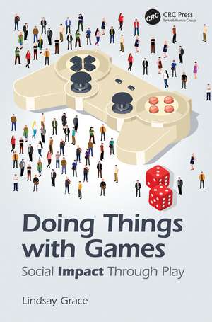 Doing Things with Games: Social Impact Through Play de Lindsay Grace