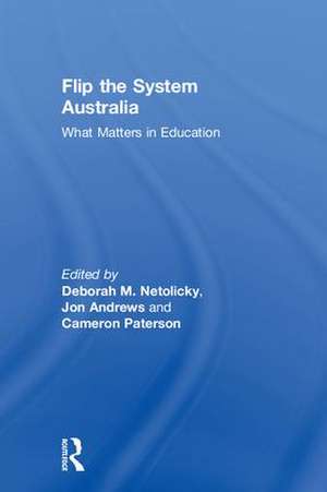 Flip the System Australia: What Matters in Education de Deborah M. Netolicky