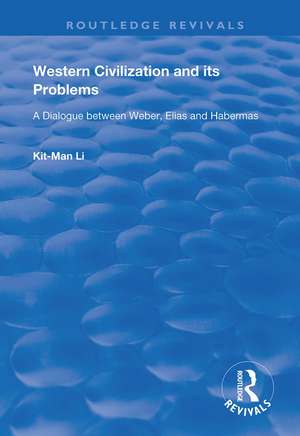 Western Civilization and Its Problems: A Dialogue Between Weber, Elias and Habermas de Kit-Man Li