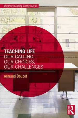 Teaching Life: Our Calling, Our Choices, Our Challenges de Armand Doucet