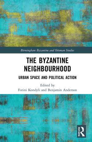 The Byzantine Neighbourhood: Urban Space and Political Action de Fotini Kondyli