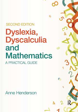 Dyslexia, Dyscalculia and Mathematics: A practical guide de Anne Henderson