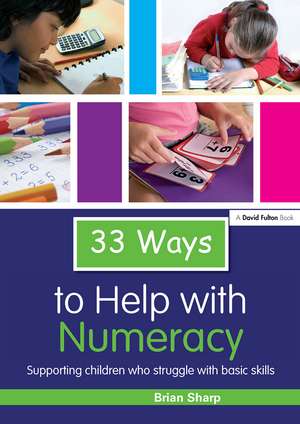 33 Ways to Help with Numeracy: Supporting Children who Struggle with Basic Skills de Brian Sharp