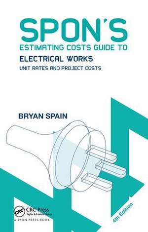 Spon's Estimating Costs Guide to Electrical Works: Unit Rates and Project Costs de Bryan Spain