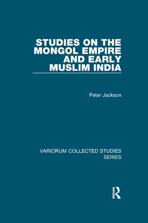 Studies on the Mongol Empire and Early Muslim India de Peter Jackson