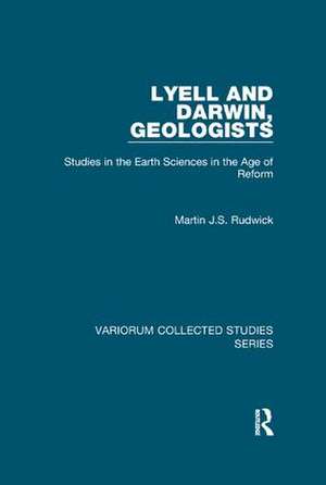 Lyell and Darwin, Geologists: Studies in the Earth Sciences in the Age of Reform de Martin J. S. Rudwick