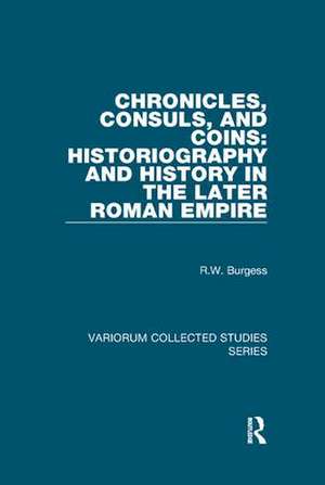 Chronicles, Consuls, and Coins: Historiography and History in the Later Roman Empire de R.W. Burgess