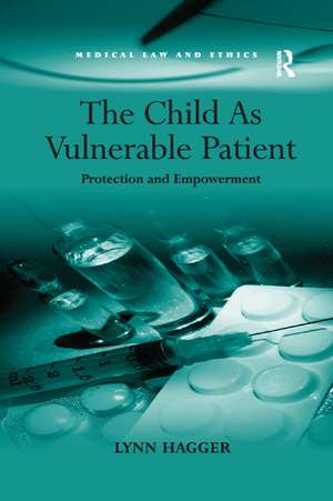 The Child As Vulnerable Patient: Protection and Empowerment de Lynn Hagger