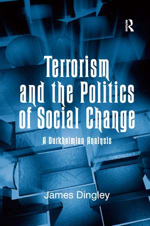 Terrorism and the Politics of Social Change: A Durkheimian Analysis de James Dingley