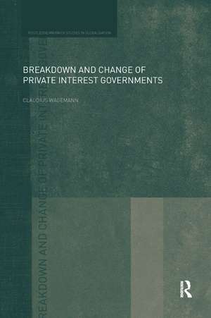 Breakdown and Change of Private Interest Governments de Claudius Wagemann