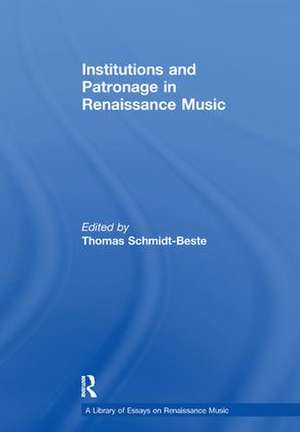 Institutions and Patronage in Renaissance Music de Thomas Schmidt-Beste