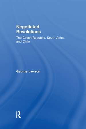 Negotiated Revolutions: The Czech Republic, South Africa and Chile de George Lawson