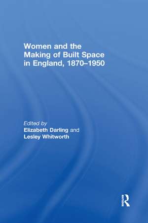 Women and the Making of Built Space in England, 1870–1950 de Elizabeth Darling