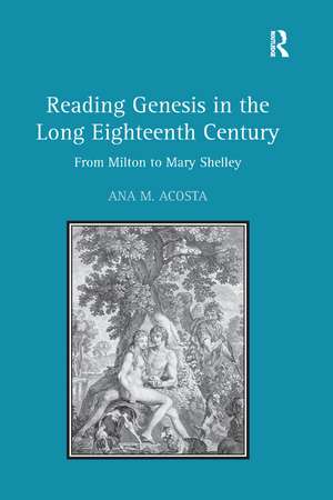 Reading Genesis in the Long Eighteenth Century: From Milton to Mary Shelley de Ana M. Acosta