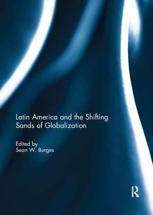 Latin America and the Shifting Sands of Globalization de Sean W. Burges