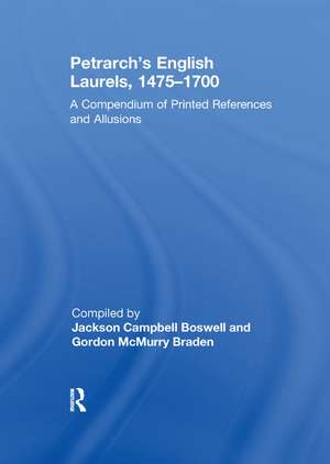 Petrarch's English Laurels, 1475–1700: A Compendium of Printed References and Allusions de Jackson Campbell Boswell