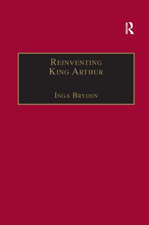 Reinventing King Arthur: The Arthurian Legends in Victorian Culture de Inga Bryden