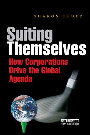 Suiting Themselves: How Corporations Drive the Global Agenda de Sharon Beder