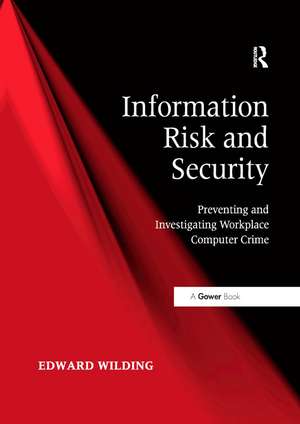 Information Risk and Security: Preventing and Investigating Workplace Computer Crime de Edward Wilding