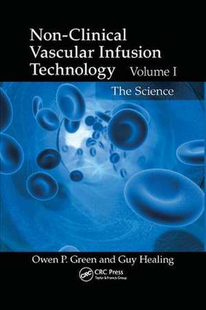 Non-Clinical Vascular Infusion Technology, Volume I: The Science de Owen P. Green