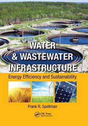 Water & Wastewater Infrastructure: Energy Efficiency and Sustainability de Frank R. Spellman